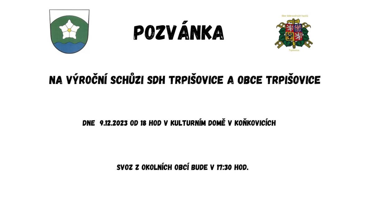 Vážení spoluobčané, SDH Trpišovice a obec Trpišovice Vás zve na výroční schůzi dne 14.12.2024 od 18 hod. v KD Koňkovice. Svoz z obcí Trpišovice, Bilantova Lhota a Dobrovítova Lhota bude probíhat od 17:30.