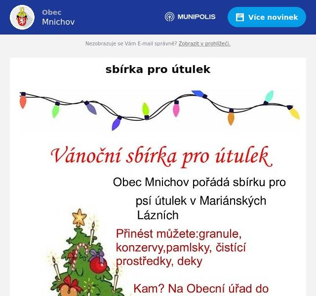 Obec Mnichov vyhlašuje vánoční sbírku pro psí útulek v Mariánských Lázních. Obyvatelé mohou přinášet granule, konzervy, pamlsky, čistící prostředky a deky. Sbírka probíhá na Obecním úřadě do 19. prosince 2024. Děkujeme všem, kteří se zapojí a pomohou.