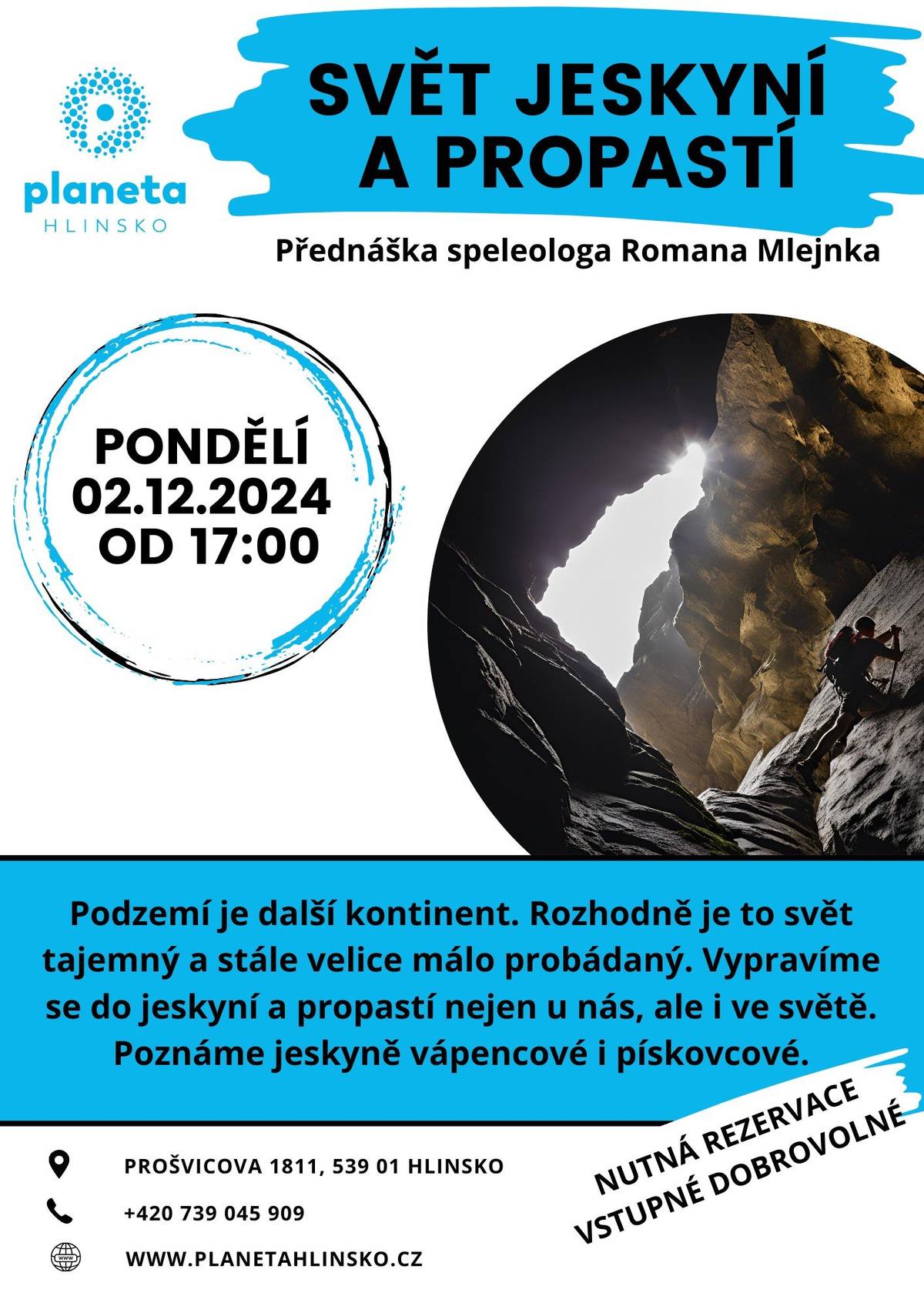 KINO V MULTIFUNKČNÍM CENTRU   Středa 4. prosince od 19 h   Radost na dosah Klára je vztahovou koučkou už dlouhá léta, zatímco David je úspěšným ředitelem marketingu zajeté firmy. Osud tomu tak chtěl, když se Klára s Davidem potkávají a ihned si padnou do oka. Vše jde dobře až do chvíle, kdy Klára Davidovi přizná její skutečnou práci. "Radost na dosah" je romantická komedie s hvězdným obsazením. Režie: Jeremy Tichý. Hrají: Saša Rašilov, Barbora Šťastná, Marek Vašut, Richard Genzer, Jakub Kohák, Barbora Seidlová a jiní. Romantická komedie ČR, 93 minut, mládeži do 12 let nevhodné, vstupné 150 Kč   Čtvrtek 5. prosince od 13.30 h   Poklad - Bio Senior   Film vypráví příběh nejen o hledání legendárního a dávno ztraceného zlatého pokladu, ale také o lásce a společné cestě, kterou oba hlavní hrdinové již zdánlivě ztratili. Režie: Rudolf Havlík. Hrají: Veronika Khek Kubařová, Jiří Langmajer, Petra Bučková, Kateřina Marie Fialová, Tadeáš Moravec.   Dobrodružná komedie ČR, 100 minut, mládeži přístupno, vstupné 80 Kč     MULTIFUNKČNÍ CENTRUM   Úterý 3. prosince od 18 h   Talisman lásky Divadlo A1 Hlinsko uvádí pohádku pro celou rodinu. Může láska propojit oddělené světy? Vstupné 100 Kč.   Pátek 6. prosince od 18 h   Kouzlo vánoční Tradiční vánoční koncert Ležákovky u příležitosti 40. výročí založení školy. Vystoupí pěvecký sbor Hlásek pod vedením Jaroslavy Chmelařové, hudební doprovod Libor Knotek a kapely souboru Vysočan, dále vystoupí vokální seskupení Kvintetky s hudebním doprovodem kytaristy Štěpána Buchara. Vstupné 50 Kč děti, 100 Kč dospělí. Předprodej v kanceláři ZŠ Ležáků, v MFC nebo před koncertem.   Neděle 8. prosince 17 h   Adventní souborový koncert ZUŠ Hlinsko Koncert provází výstava prací výtvarného oboru ZUŠ Hlinsko.     VZDĚLÁVACÍ CENTRUM PLANETA HLINSKO   Pondělí 2. prosince od 17 h   Svět jeskyní a propastí Přednáška speleologa Romana Mlejnka. Podzemí je další kontinent, rozhodně je to svět tajemný a velice málo probádaný. Vypravíme se do jeskyní a propastí nejen u nás, ale i ve světě. Vstupné dobrovolné a nutná rezervace.     MĚSTSKÉ MUZEUM   do 12. ledna 2025   Pokoj lidem dobré vůle   Výstava betlémů Vystavené betlémy jsou ze sbírky Městského muzea a galerie, ale i od soukromých sběratelů. Výstava betlémů bude doplněna lidovými podmalbami na skle. Otevřeno: Út – Pá 9 - 12, 13 – 17 h, So, Ne, svátky 10 - 12, 13 – 17 h 24. 12, 25. 12., 31. 12. 2024 a 1. 1. 2025 zavřeno     CENTRUM JANA XXIII.   Neděle 8. prosince od 17 h   Vzpomínka na Zuzanu Navarovou Vzpomínkový koncert dua 2CentBand. Vstupné dobrovolné.     MATEŘSKÉ CENTRUM HLINEČÁNEK   Čtvrtek 5. prosince od 9 do 11 h   Mikulášská hernička Přijde Mikuláš a obdaruje přítomné děti něčím dobrým. Vstupné 50 Kč.   Pátek 6. prosince od 9 do 11 h   Beseda s psychologem Beseda s psycholožkou PPP Hlinsko Mgr. Zdeňkou Schreierovou na téma Potřeby dětí a rodičů. Vstupné dobrovolné.     MODLITEBNA ČCE – TVRZ   Pondělí 2. prosince od 18 h   Ekumenická adventní bohoslužba Srdečně zvou všechny hlinecké církve k zahájení adventního očekávání příchodu Ježíše Krista.     MUZEUM V PŘÍRODĚ VYSOČINA – VESELÝ KOPEC   do 8. prosince   Vánoce na Veselém Kopci Program přibližující tradiční vánoční zvyky nabídne ukázky výroby předmětů provázejících vánoční čas v minulosti a během víkendů také doprovodný kulturní program. Doprovodný a kulturní program: do 6. 12. – ukázky výroby ozdob ze skleněných perliček a perníku tlačeného do forem 7. 12. – vánoční varhanní hudba ve veselokopecké kapli v podání Josefa Pešavy z Trhové Kamenice; ukázky výroby ozdob ze skleněných perliček a pletených ze slámy, perníku tlačeného do forem 8. 12. – ukázky výroby ozdob ze skleněných perliček a pletených ze slámy, perníku tlačeného 