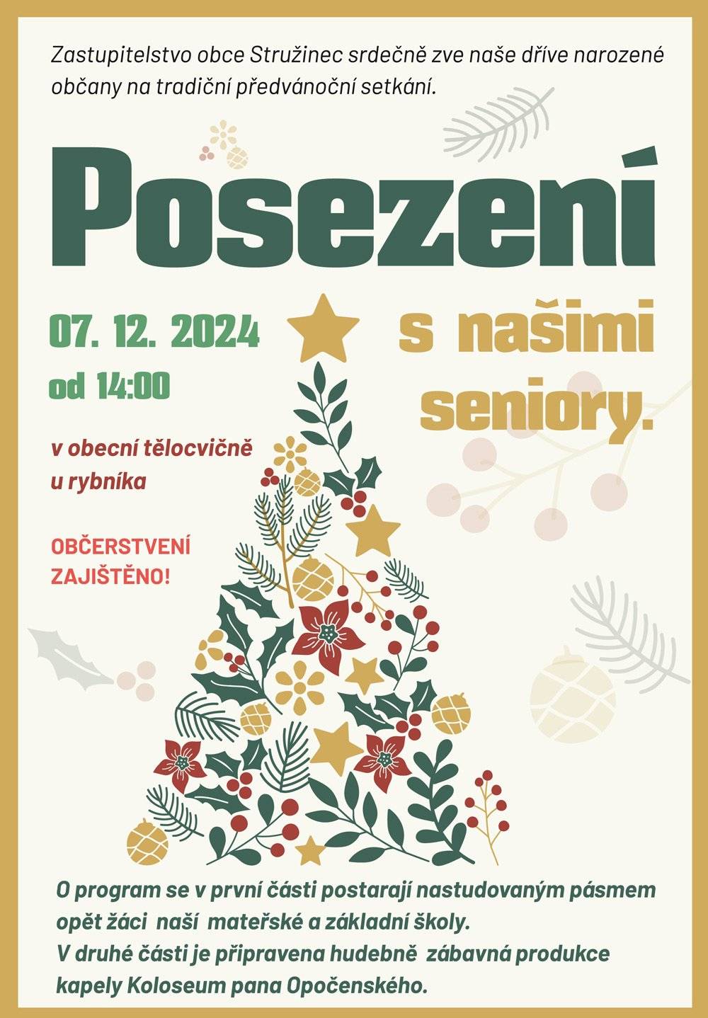 Zastupitelstvo obce Stružinec zve dříve narozené spoluobčany na tradiční předvánoční setkání s našimi seniory. Letos se odpolední posezení v obecní tělocvičně u rybníka uskuteční v sobotu 7. prosince od 14. hodin. O program se v první části odpoledne postarají nastudovaným pásmem opět žáci naší základní a mateřské školy, poté, po malém občerstvení, bude následovat hudebně zábavná produkce.