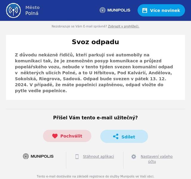 Z důvodu nekázně řidičů, kteří parkují své automobily na komunikaci tak, že je znemožněn posyp komunikace a průjezd popelářského vozu, nebude v tento týden svezen komunální odpad v  některých ulicích Polné, a to U Hřbitova, Pod Kalvárií, Andělova, Sokolská, Riegrova, Sadová. Odpad bude svezen v pátek 13. 12. 2024. V případě, že máte popelnici zaplněnou, odpad vložte do pytle vedle popelnice.