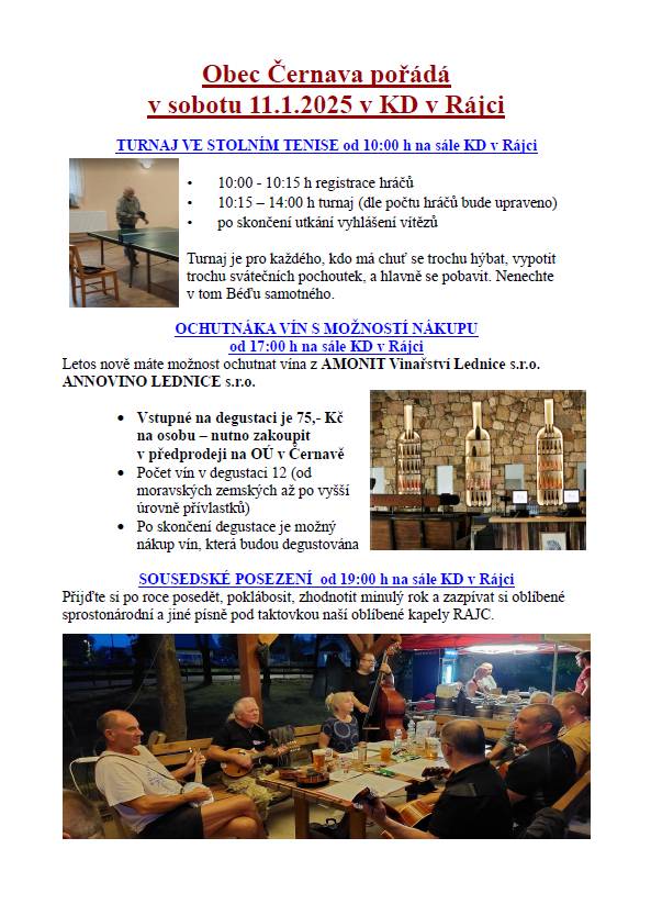 11.1.2025 bude den plný zážitků, dopoledne se můžete přijít utkat se soky z blízkého i dalekého okolí, vítězové budou samozřejmě odměněni.  Proč ale dáváme pozvánku a plakát tak brzy, je letos nově ochutnávka vín českého vinařství, vstupné na tuto akci je pouhých 75,- Kč, ale neváhejte dlouho, kapacita je maximálně 50 účastníků. Vstupenky jsou připraveny k prodeji na Obecním úřadě. Po skončení degustace následuje již tradiční sousedské posezení.