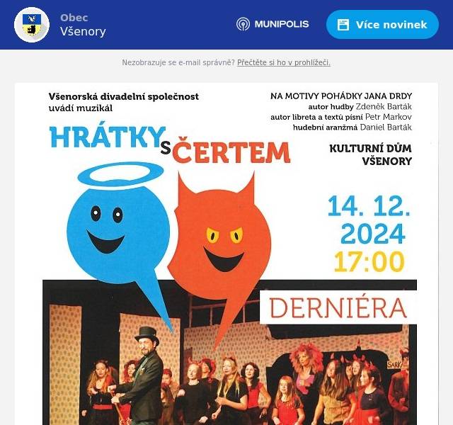 Dobrý den, tuto sobotu 14.12.2024 v 17  hodin se naposledy v KD Všenory hrají Hrátky s čertem. Zveme vás, pokud jste představení ještě neviděli, nebo je chcete vidět ještě jednou. Poslední představení úspěšného muzikálu bylo zařazeno na četná přání diváků na prosinec na vánoční období. Představení je vhodné i pro děti.Pokud se rozhodnete je navštívit, přejeme hezkou zábavu.