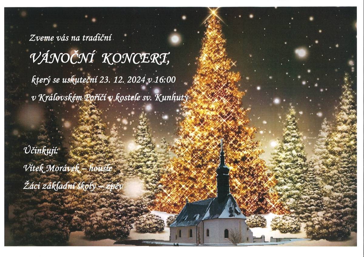 Vážení občané, zveme Vás na tradiční Vánoční koncert, který se uskuteční v pondělí 23. 12. 2024 v 16:00 v kostele sv. Kunhuty. Účinkují žáci ZŠ Královské Poříčí a Vítek Morávek.