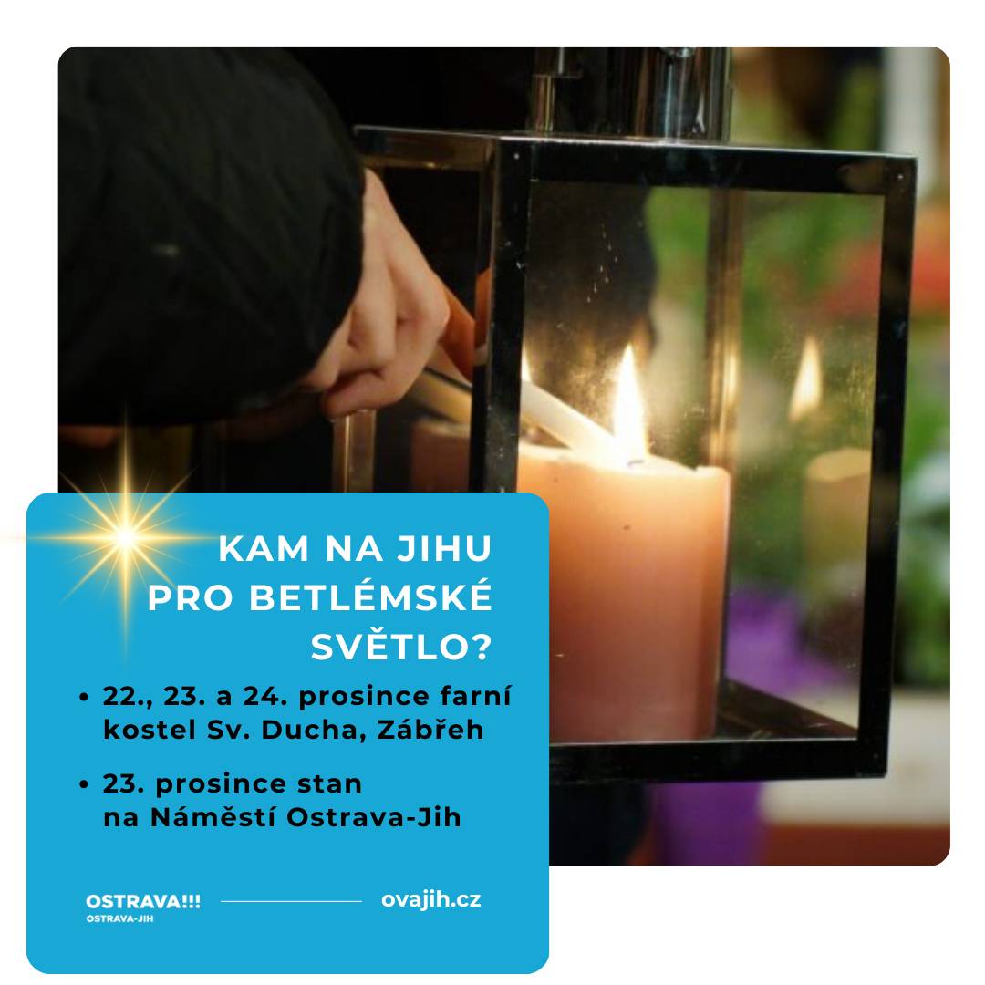 Plamínek odebraný z věčného ohně, který hoří v jeskyni pod bazilikou Narození Páně v Betlémě v centrální části Palestiny, symbol míru, lásky, naděje a přátelství, letos přivezou do Ostravy skauti v sobotu 21. prosince. Členové skautského střediska v Zábřehu ho pak o víkendu rozvezou do domovů pro seniory Sluníčko a Lada a do Hospice svatého Lukáše. V našem obvodu si můžete přijít pro plamen: -  22., 23. a 24. prosince do kostela Svatého ducha v Ostravě-Zábřehu – viz přiložený leták níže. - 23. prosince od 10 hodin do stanu na Náměstí Ostrava-Jih Podrobnosti zde: https://ovajih.ostrava.cz/cs/o-jihu/aktualne/kam-letos-pro-betlemske-svetlo-v-ostrave-jihu