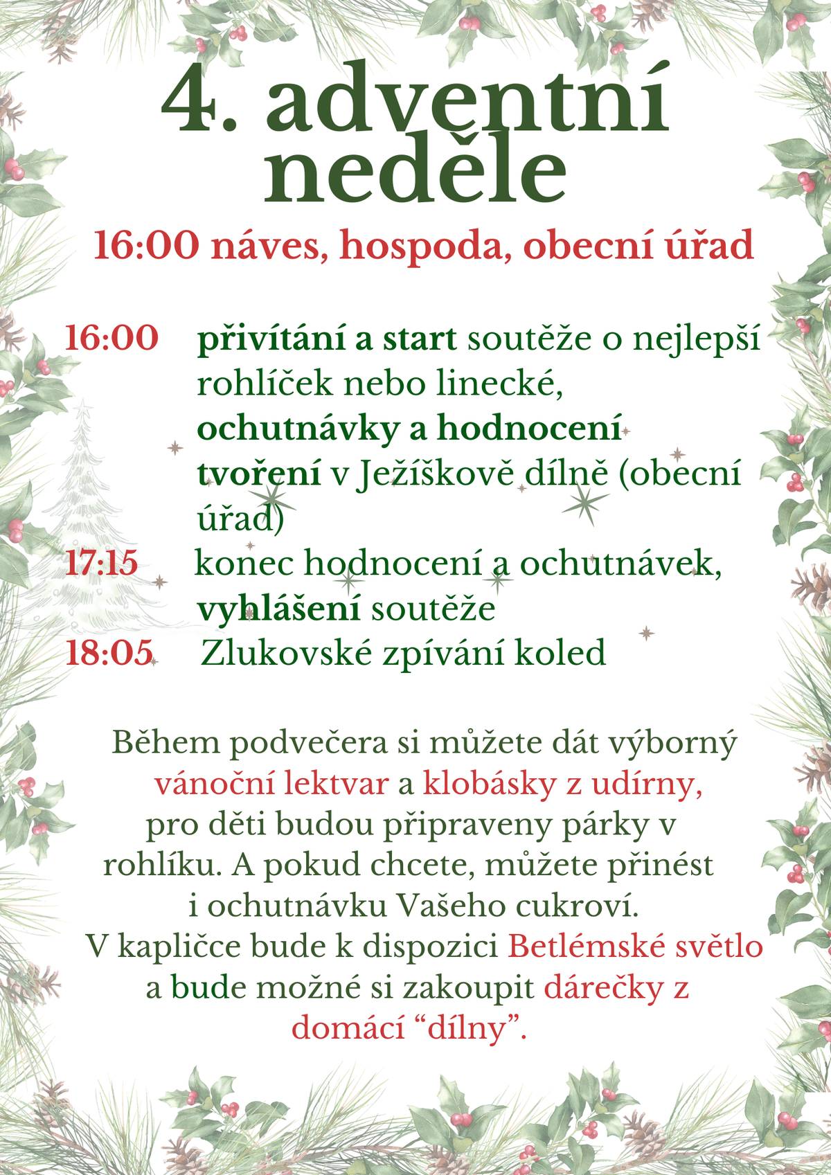 Milí občané, přátelé Zlukova, srdečně Vás zveme na 4. adventní neděli, kde se společně setkáme u našeho betléma a naladíme se zpěvem koled na čas Vánoční. Můžete se těšit na skvělou ochutnávku rohlíčků a lineckého, které upekli naši soutěžící. Právě Vy se stanete odbornou porotou a pomůžete nám ocenit nejlepší Zlukovský rohlíček nebo linecké. Pro děti je připravené vánoční "tvoření", pro Vás výborný lektvar a klobásky z udírny. Budete si moci také zakoupit "radosti" nebo dárečky z domácí dílny.   V kapličce si můžete již od zítřka (sobota) připálit Betlemské světlo, které skauti přivezou ve 14 hodin.   Těšíme se na Vás!
