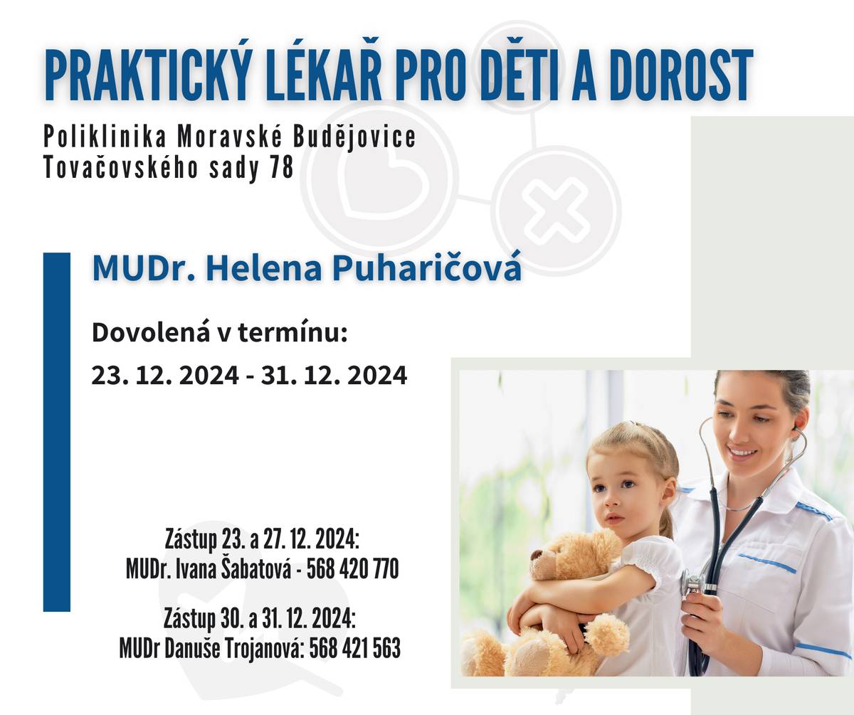 Ve dnech 23. - 31. 12. 2024 bude mít MUDr. Helena Puharičová - praktický lékař pro děti a dorost dovolenou. 23. a 27. 12. zastupuje MUDr. Ivana Šabatová, 30. a 31. prosince zastupuje MUDr. Danuše Trojanová.