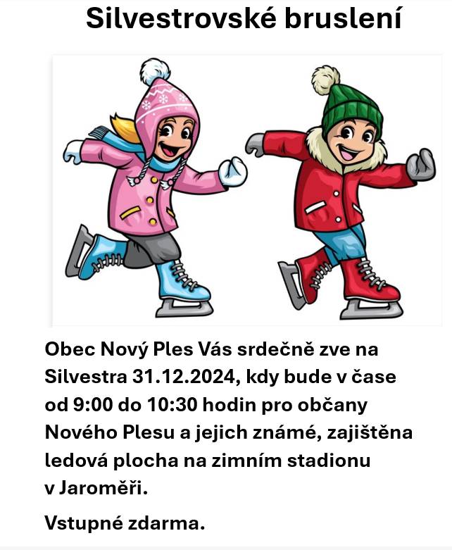 V úterý 31.12.2024 bude na zimním stadionu v Jaroměři pro občany Nového Plesu a jejich známé v čase od 9:00 do 10:30 hod zajištěna ledová plocha. Vstupné zdarma. Při vstupu na ledovou plochu je nutné mít rukavice.
