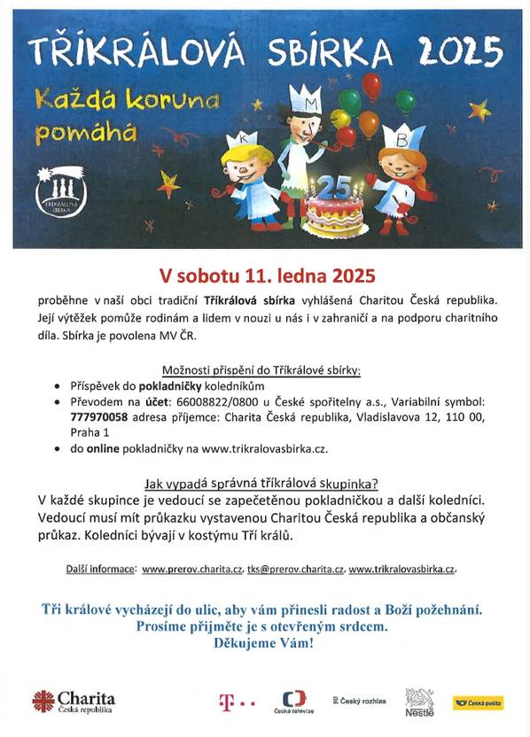 V NAŠÍ OBCI BUDE 11.1.2025 CHODIT JEDNA SKUPINKA, VEDOUCÍ SKUPINKY BUDE PANÍ JARMILA MATULOVÁ, KTERÁ U SEBE BUDE MÍT ZAPEČETĚNOU POKLADNIČKU A PRŮKAZKU VYSTAVENOU CHARITOU ČR.  NIKDO JINÝ V NAŠÍ OBCI OPRÁVNĚNÍ K PROVEDENÍ SBÍRKY NEMÁ.
