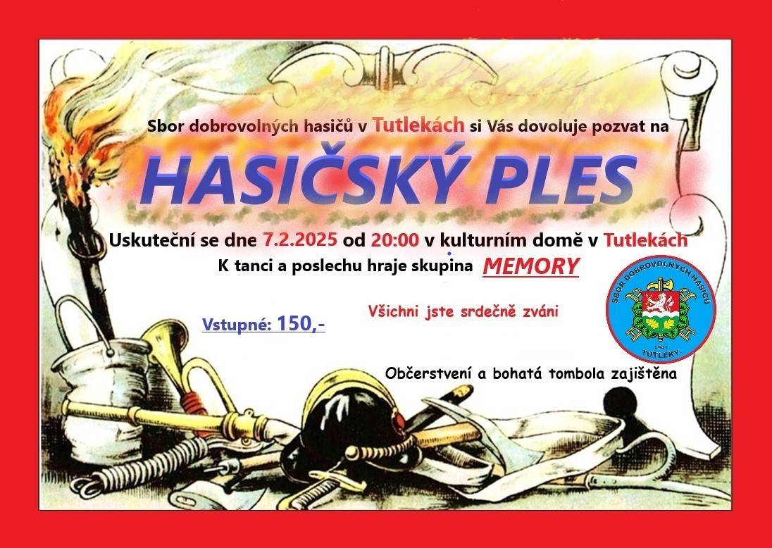 Sbor dobrovolných hasičů v Tutlekách si Vás dovoluje pozvat na HASIČSKÝ PLES. Uskuteční se dne 7.2.2025 od 20:00 v kulturním dome v Tutlekách. K tanci a poslechu hraje skupina MEMORY. Vstupné 150,-. Občerstvení a bohatá tombola zajištěna.