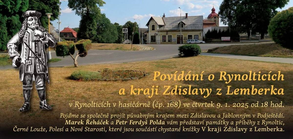Přijměte pozvání již zítra 9.1.2025 od 18 hod. do Hasičské zbrojnice v Rynolticích, č.p.168, na Povídání o Rynolticích a kraji Zdislavy z Lemberka.     Pojďme se společně projít půvabným krajem mezi Zdislavou a Jablonným v Podještědí.     Marek Řeháček a Petr Ferdyš Polda vám představí památky a příběhy z Rynoltic, Černé Louže, Polesí a Nové Starosti, které jsou součástí chystané knížky "V kraji Zdislavy z Lemberka".   Hezký den přeje obec Rynoltice.