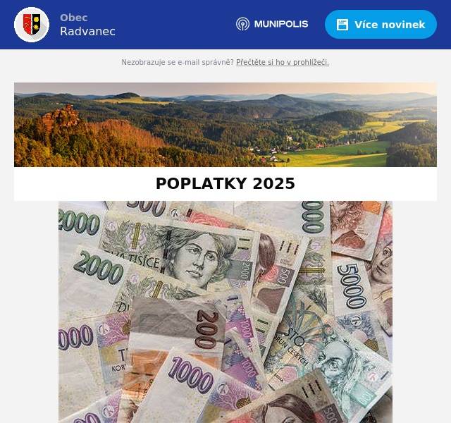 Poplatek za odpady     950,- Kč/os/(nemovitost) (děti do 6ti let včetně 475,- Kč) Poplatek za psa           100,- Kč (každý další 200,- Kč, důchodci 50,- Kč) Poplatek za hrob         50,- Kč (dvouhrob 80,- Kč) Od letošního roku musíme s nájemci mít uzavřenou smlouvu o nájmu hrobového místa. Na základě smlouvy lze provést platbu poplatku na více let (5, 10). Kontaktujte, prosím,  Obecní úřad (kancelar@radvanec.cz), s kým se bude smlouva sepisovat. Poplatky můžete hradit na pokladně OÚ v úředních dnech – pondělí a středa (8:00 – 16:00) nebo platbou na účet č. 1826824/0600 (do popisku vždy uvést jméno, za co platíte a jako VS uvádět číslo popisné nebo číslo evidenční). Svozový kalendář pro rok 2025 přiložen. Dále pro Vás máme nabídku bezplatných tašek na tříděný odpad. K dispozici budou dvě velikosti: 1) velké 35 cm šířka * 50 cm výška * 26 cm hloubka 2) malé 25 cm šířka * 40 cm výška * 25 cm hloubka Tašky by měly přijít na přelomu února a března. V případě zájmu se, prosím, ozvěte na email kancelar@radvanec.cz (nebo přímo v kanceláři OÚ) jakou velikost byste chtěli. 