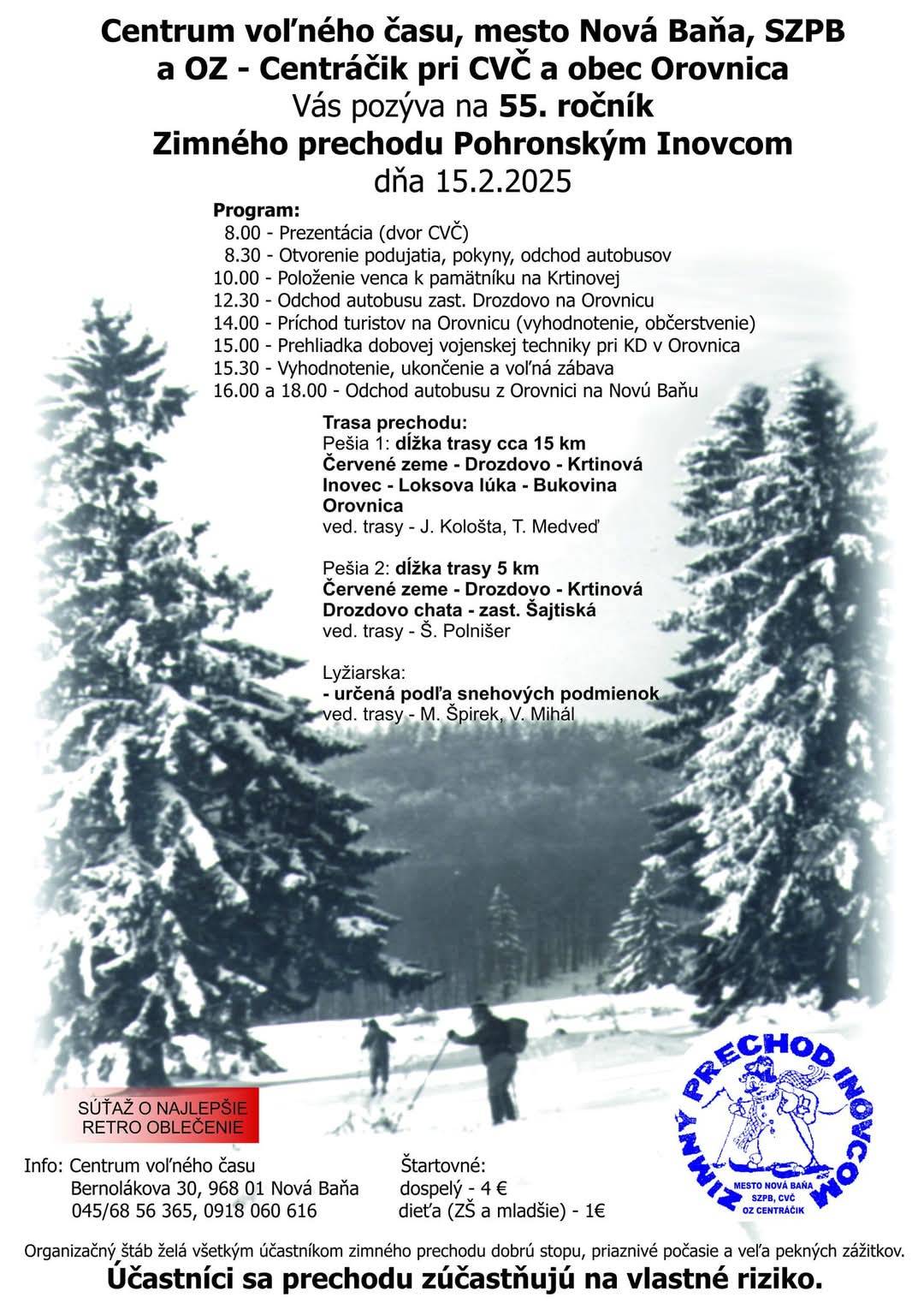 Centrum voľného času v Novej Bani, mesto Nová Baňa, SZPB a Občianske združenie pri CVČ- CENTRÁČIK vás pozývajú na 55. ročník Zimného prechodu Pohronským Inovcom. TERMÍN: 15. február 2025. Začiatok prezentácie účastníkov je o 8.00 hod. v CVČ. Viac informácií na tel.č.: 045/68 56 365, 0918 060 616 Organizátori prajú účastníkom 55. ročníka Zimného prechodu Pohronským Inovcom dobrú stopu, priaznivé počasie a veľa pekných zážitkov.