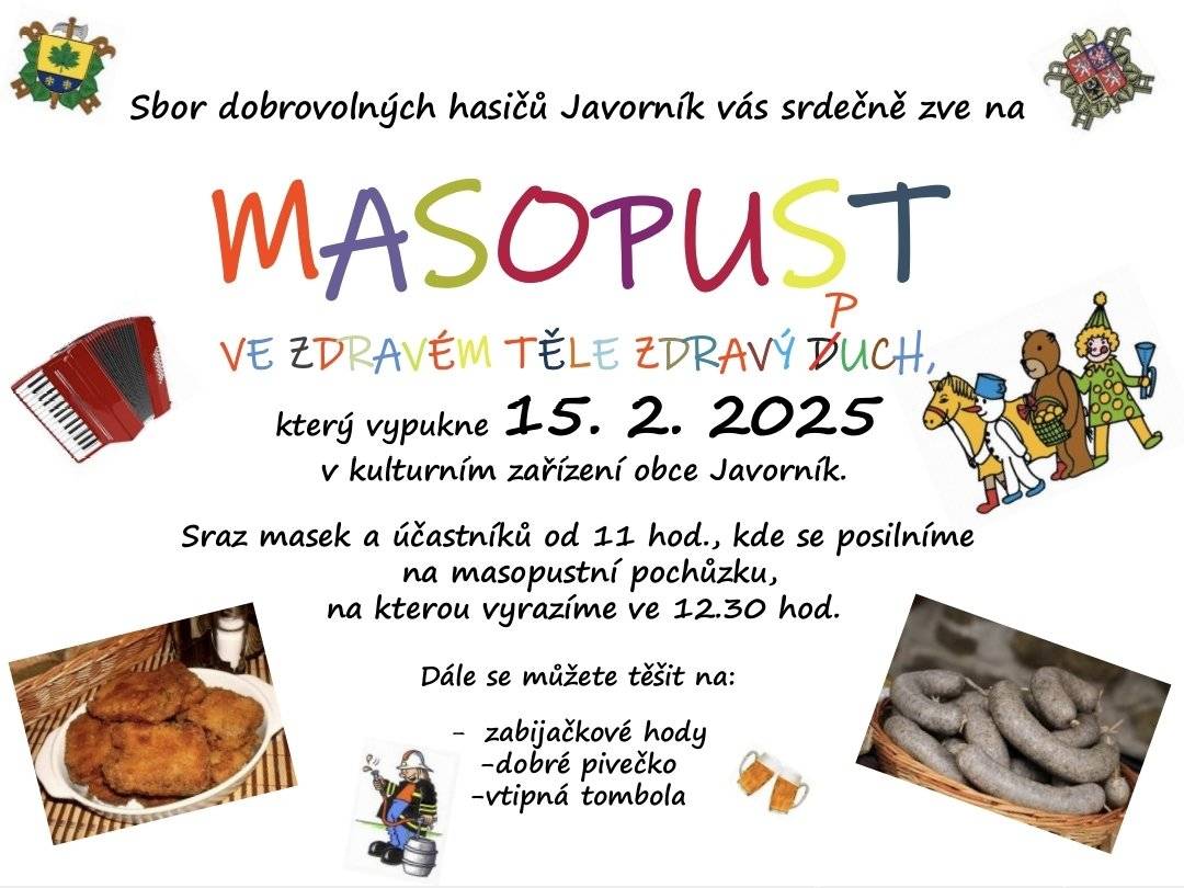 SBOR DOBROVOLNÝCH HASIČŮ JAVORNÍK VÁS SRDEČNĚ ZVE NA MASOPUST, KTERÝ VYPUKNE 15.2.2025 OD 11:00 V KULTURNÍM ZAŘÍZENÍ OBCE JAVORNÍK.