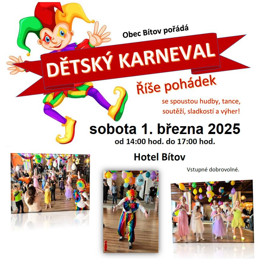 Obec Bítov zve srdečně všechny děti s rodiči na dětský karneval, který se uskuteční v sobotu 1. března 2025 od 14:00 hod. na hotelu Bítov. Těšit se můžete na moderovanou zábavu, hry a tombolu. Určitě přijde i klaun   Vstupné dobrovolné.