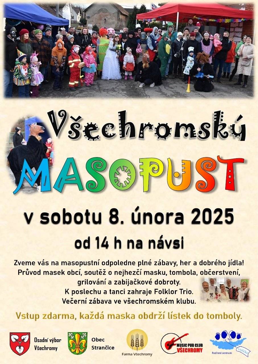 Dne 8.2.2025 se koná Všechromský masopust. Přijďte si užít masopustní odpoledne plné zábavy, her a dobrého jídla! Sraz masek ve 14 hodin na všechromské návsi. Průvod masek obcí, soutěž o nejhezčí masku, tombola, občerstvení, zabijačkové dobroty. Večerní zábava ve všechromském klubu. Vstup zdarma, každá maska obdrží lístek do tomboly.