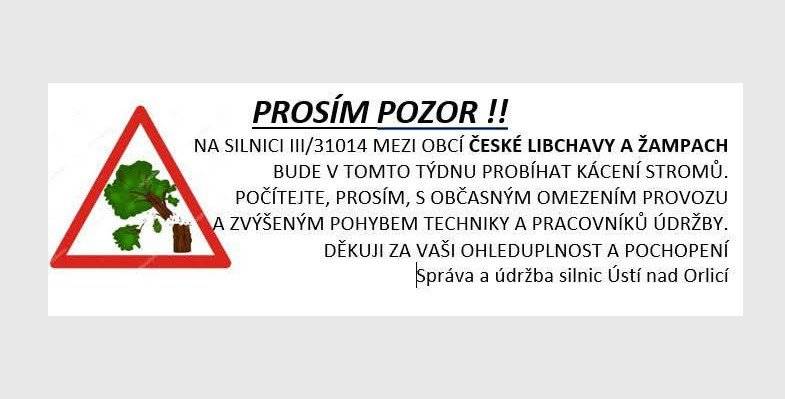 Na silnici III/31014 mezi Českými Libchavami a Žampachem bude v tomto týdnu probíhat kácení stromů.  Počítejte, prosím, s občasným omezením provozu a zvýšeným pohybem techniky pracovníků a údržby. Děkujeme za Vaši ohleduplnost a pochopení.