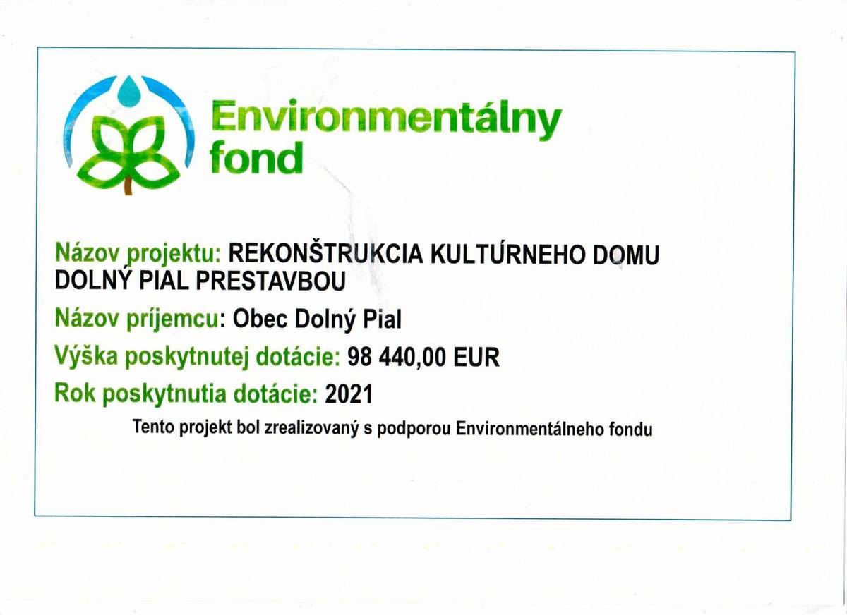 Projekt Rekonštrukcia kultúrneho domu Dolný Pial prestavbou bol financovaný s podporou Environmentálneho fondu. Dotácia vo výške 98.440,- Eur bola poskytnutá v roku 2021.