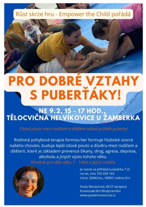 Zveme na rodinnou pohybovou terapii formou her v neděli 9.2.2025 od 15 - 17 hodin v tělocvičně v Helvíkovicích s lektorkou Pavlou Moravcovou, BCST terapeut.  Nutná přihláška(uzávěrka 7.2.) na tel. 702 439 143  Cena - 200,- Kč/os., 500,- Kč/rodina