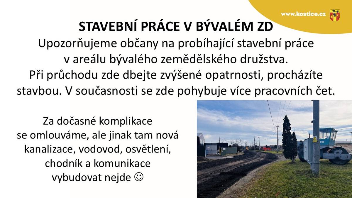 Upozorňujeme občany na probíhající stavební práce v areálu bývalého zemědělského družstva. Při průchodu touto oblastí dbejte zvýšené opatrnosti, pohybuje se zde více pracovních čet. Práce zahrnují výstavbu nové kanalizace, vodovodu, osvětlení, chodníku a komunikace.