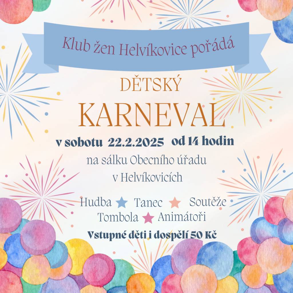 Klub žen Helvíkovice pořádá DĚTSKÝ KARNEVAL v sobotu 22.února 2025 od 14 hodin na sálku Obecního úřadu v Helvíkovicích.  Program pro děti, bohatá tombola, občerstvení zajištěno.  Vstupné děti i dospělí 50,- Kč. Přezůvky s sebou.