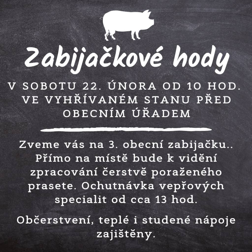 Zveme vás na 3. obecní zabijačku. V sobotu 22. února od 10 hod. ve vyhřívaném stanu před obecním úřadem. Přímo na místě bude k vidění zpracování čerstvě poraženého prasete. Ochutnávka vepřových specialit od cca 13 hod.