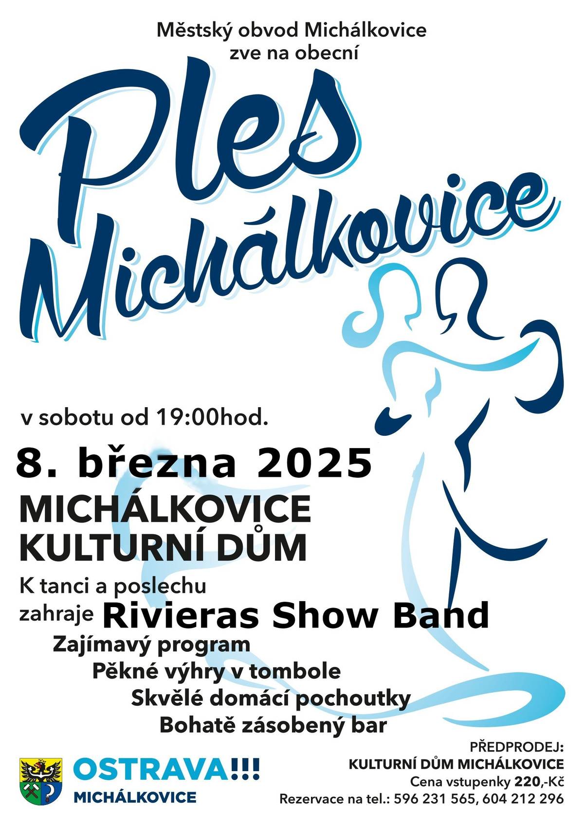 Městský obvod Michálkovice zve na   Ples Michálkovice 🎉 Datum: Sobota, 8. března 2025 Čas: Od 19:00 hodin Místo: Kulturní dům Michálkovice 🏛️  Co vás čeká?  🎶 K tanci zahraje: Rivieras Show Band 🎊 Zajímavý program 🎁 Pěkné výhry v tombole 🍽️ Skvělé domácí pochoutky 🍹 Bohatě zásobený bar   Předprodej vstupenek a rezervace: 📞 Tel: 596 231 565 📞 Mobil: 604 212 296 Těšíme se na vaši účast! 🌟