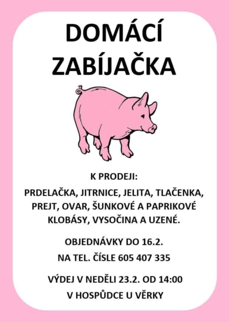 K prodeji:  Prdelačka, jitrnice, jelita, tlačenka, prejt, ovar, šunkové a paprikové klobásy, vysočina a uzené. Obednávky do 16.2.2025 na tel. čísle: 605 407 335 Výdej v neděli 23.2.2025 od 14:00 v Hospůdce u Věrky