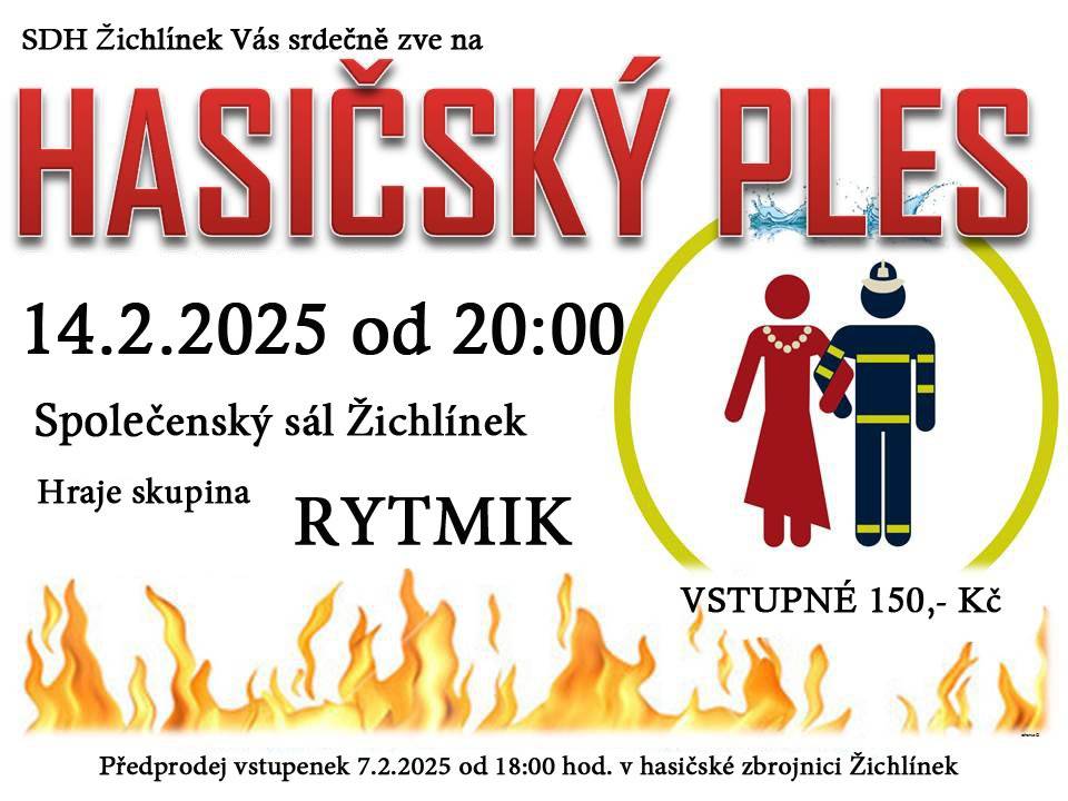 SDH Žichlínek Vás srdečně zve na tradiční Hasičský ples konaný v pátek 14. 2. 2025 od 20:00, Společenský sál Žichlínek. Vstupné 150 Kč; k tanci i poslechu hraje skupina RYTMIK. Předprodej vstupenek 7. 2. 2025 od 18:00 v hasičské zbrojnici Žichlínek.