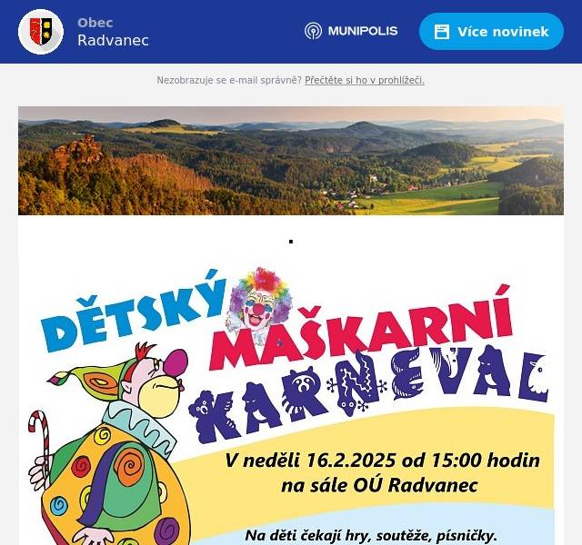 Obec Radvanec Vás a Vaše děti srdečně zve Dětský maškarní karneval, který se uskuteční v neděli 16. 2. 2025 od 15:00 hodin na sále OÚ. Těšit se můžete na hry, soutěže, soutěž o nejkrásnější masku a občerstvení. Těšíme se na další společnou akci! 