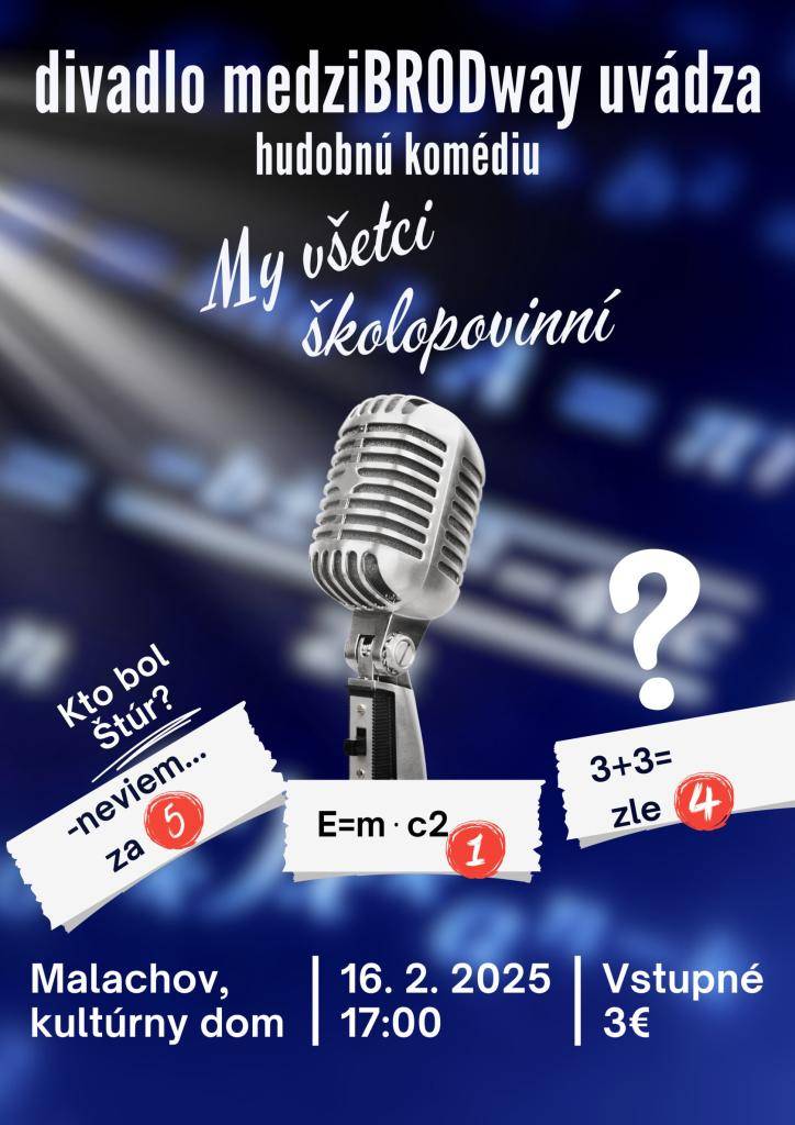 Divadlo medziBRODway uvádza hudobnú komédiu - "My všetci školopovinní" dňa 16.2.2025 (nedeľa) o 17:00 hod., v sále KD v Malachove. Vstupné  3€. Všetci ste srdečne vítaní