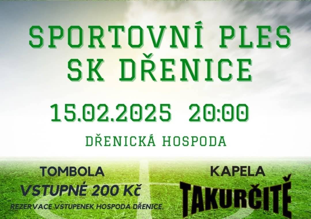 Fotbalový klub Sk Dřenice si Vás dovoluje pozvat na Sportovní ples, který se uskuteční v sobotu 15.2.2025 od 20hod v dřenické hospodě. Bohatá tombola. K tanci a poslechu bude hrát skupina TAKURČITĚ Vstupné 200kč Rezervace vstupenek – hospoda Dřenice