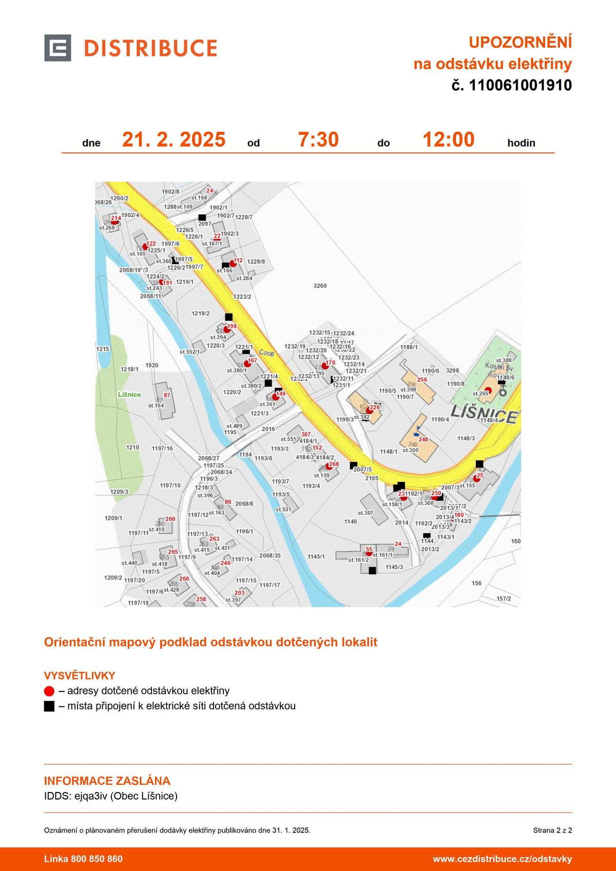 Dovolte, abychom Vás informovali o plánovaném přerušení dodávky elektrické energie v Líšnici dne 21. 2. 2025 od 7:30 do 12:00. Plánovaná odstávka zahrnuje tyto lokality: č. p. 22, 23, 25, 55, 112, 122, 149, 167, 176, 180, 191, 198, 214, 226, 250, 268, parcelní č. 265, 2007/5.