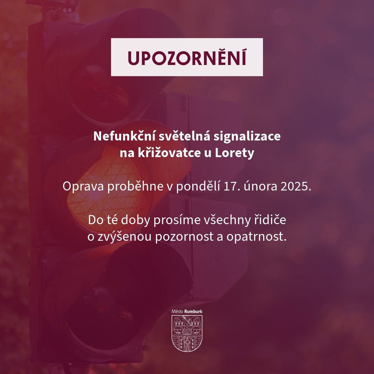 Z důvodu poruchy na elektroinstalaci je světelná signalizace na křižovatce u Lorety mimo provoz. Oprava proběhne v pondělí 17. února 2025.  Do té doby prosíme všechny řidiče o zvýšenou pozornost a opatrnost při průjezdu křižovatkou, zejména s ohledem na chodce přecházející přes přechody. Děkujeme za pochopení a trpělivost.