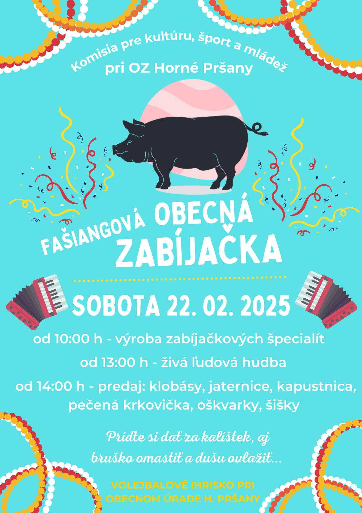 Dňa 22.2.2025 od 10,00 hod sa uskutoční na volejbalovom ihrisku pri KD Horné Pršany "Obecná fašiangová zabíjačka"