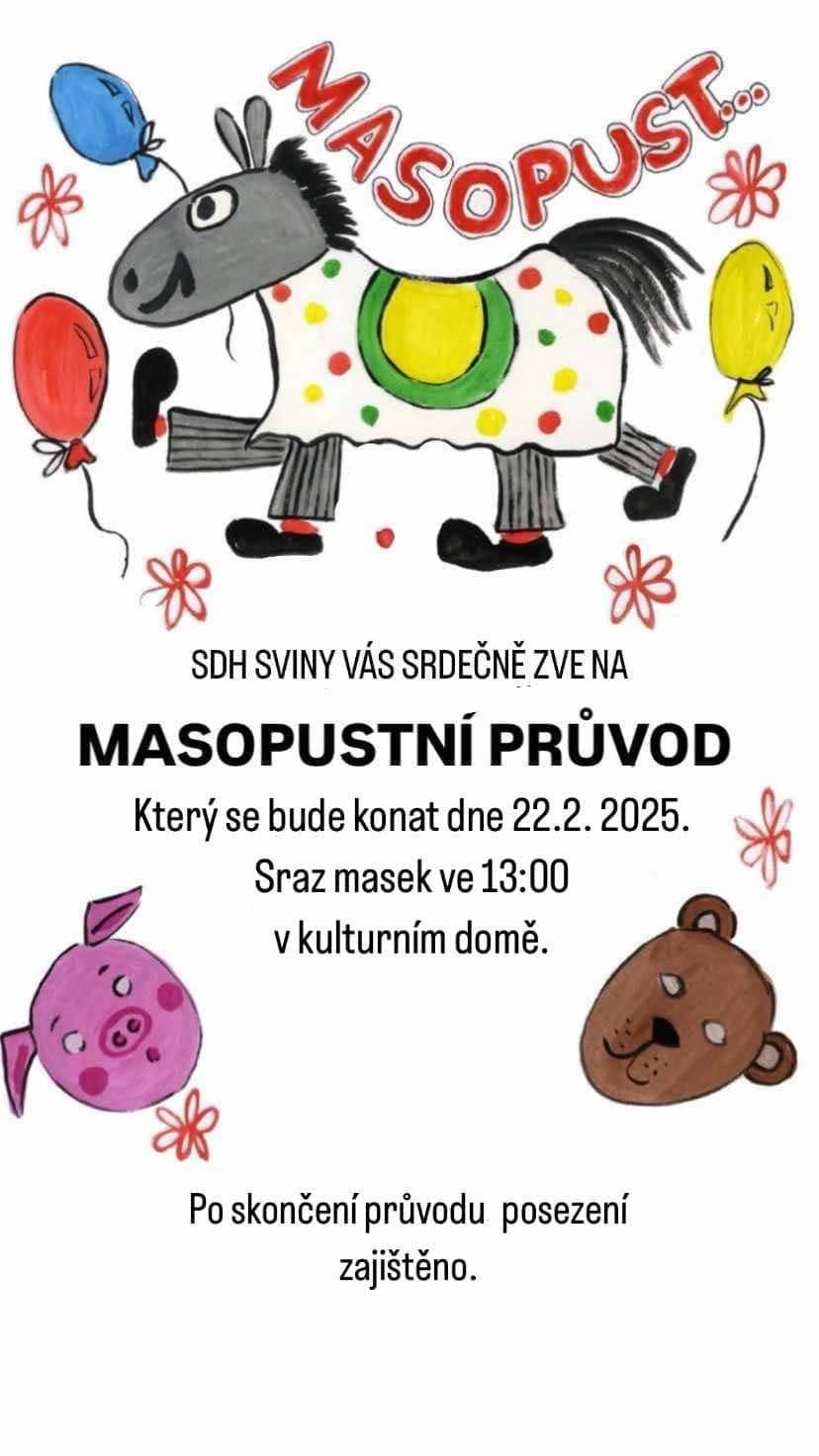 Dobrý den, SDH Sviny Vás srdečně zve na MASOPUSTNÍ PRŮVOD, který se bude konat v sobotu 22. února 2025. Sraz masek je ve 13:00 hodin v kulturním domě ve Svinech. Po skončení průvodu je zajištěné občerstvení. Obec Sviny