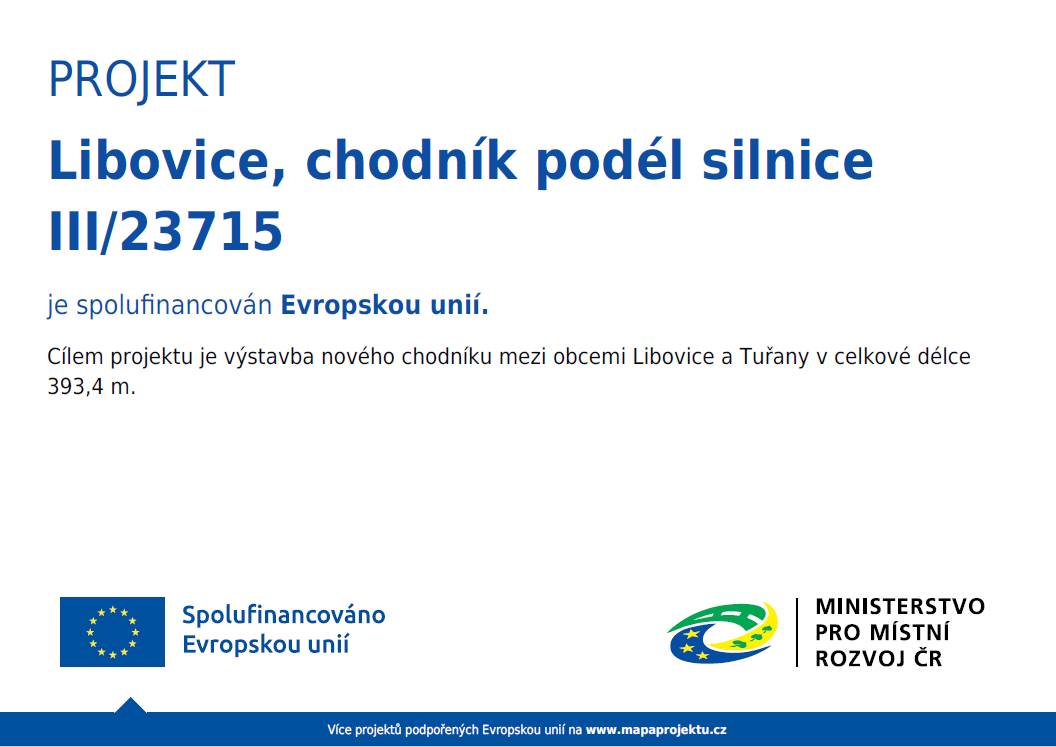 Projekt LIBOVICE, CHODNÍK PODÉL SILNICE III/23715 je spolufinancován Evropskou unií. Cílem projektu je výstavba nového chodníku mezi obcemi Libovice a Tuřany v celkové délce 393,4 m. Návrh vychází z potřeby samostatného pěšího propojení obou obcí, odděleného od automobilového provozu na stávající úzké silnici III/23715 a zvýšení bezpečnosti pohybu chodců v dané lokalitě.