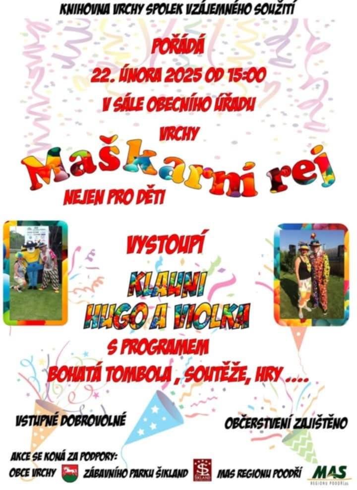 Zveme Vás na MAŠKARNÍ REJ. Se svým programem vystoupí klauni Hugo a Violka. Bohatá tombola. Skvělé občerstvení. Vezměte si s sebou dobrou náladu. Kdo to nezvládne, tomu pomůžeme na místě 😃. Vstupné dobrovolné.