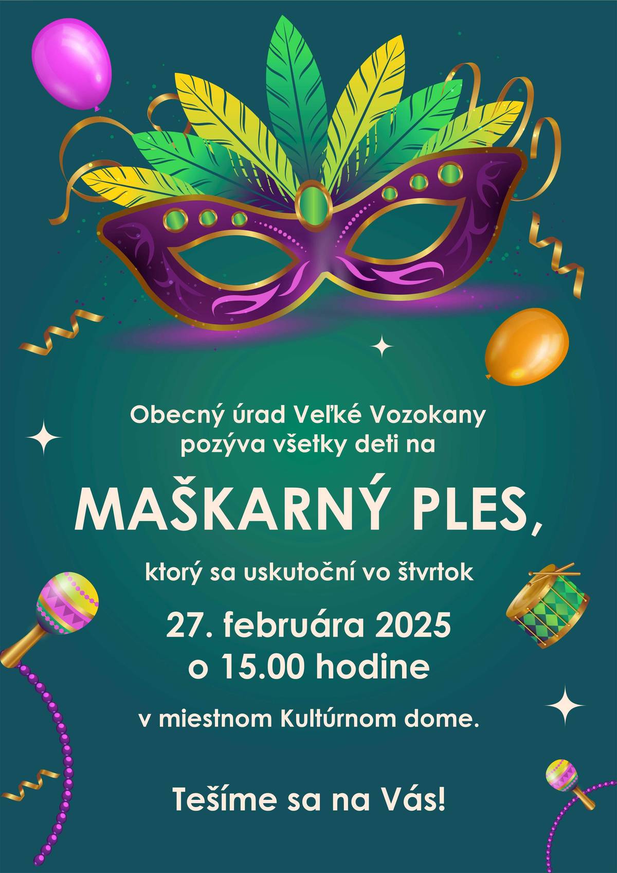 Starostka obce a poslanci OZ srdečne pozývajú všetky deti a rodičov na Maškarný ples, ktorý sa uskutoční vo štvrtok 27. februára 2025 o 15.00 hodine v miestnom kultúrnom dome. Pre všetkých bude pripravené malé občerstvenie a odmeny. Všetci ste srdečne pozvaní.