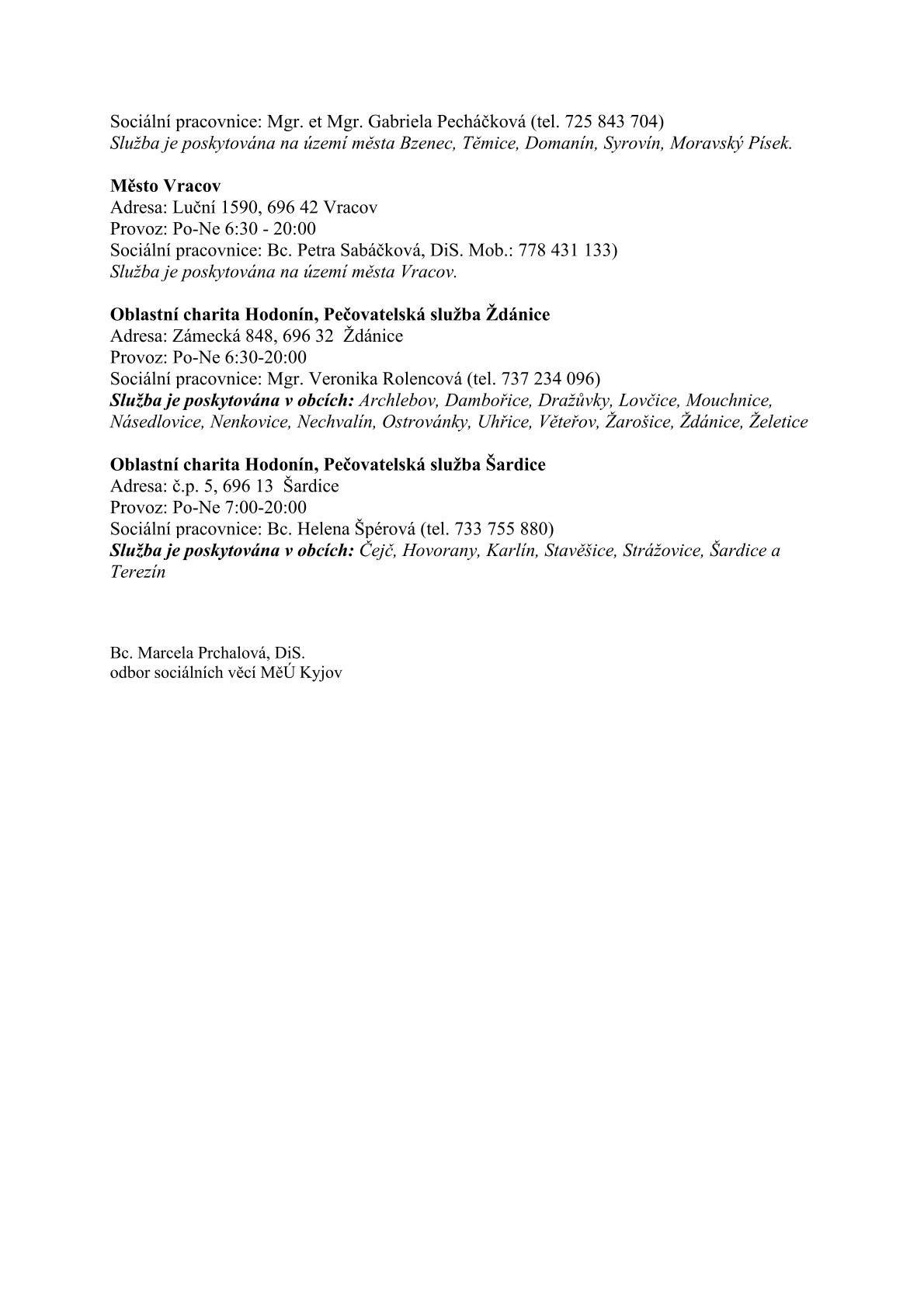 Je pro nás nesmírně důležité, aby veřejnost pochopila, že posláním pečovatelských služeb je to, aby mohly pomoci dochovávat seniory doma, v jejich přirozeném prostředí. Aby rodiny pochopily, že nemusí mít strach vzít si domů z nemocnice babičku nebo dědu po mrtvičce nebo zlomenině v krčku – že na péči nemusí být sami a je možné fungovat v kombinaci domácí péče, zdravotní péče, sociální služba. odbor sociálních věcí MěÚ Kyjov