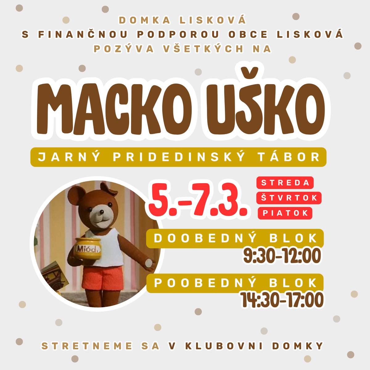 Domka-združenie saleziánskej mládeže s finančnou podporou Obce Lisková pozýva všetky deti a mladých na jarný pridedinský tábor Macko uško, ktorý začína v stredu 5.3. v klubovni domky o 9:30. Bližšie informácie nájdete na plagáte.