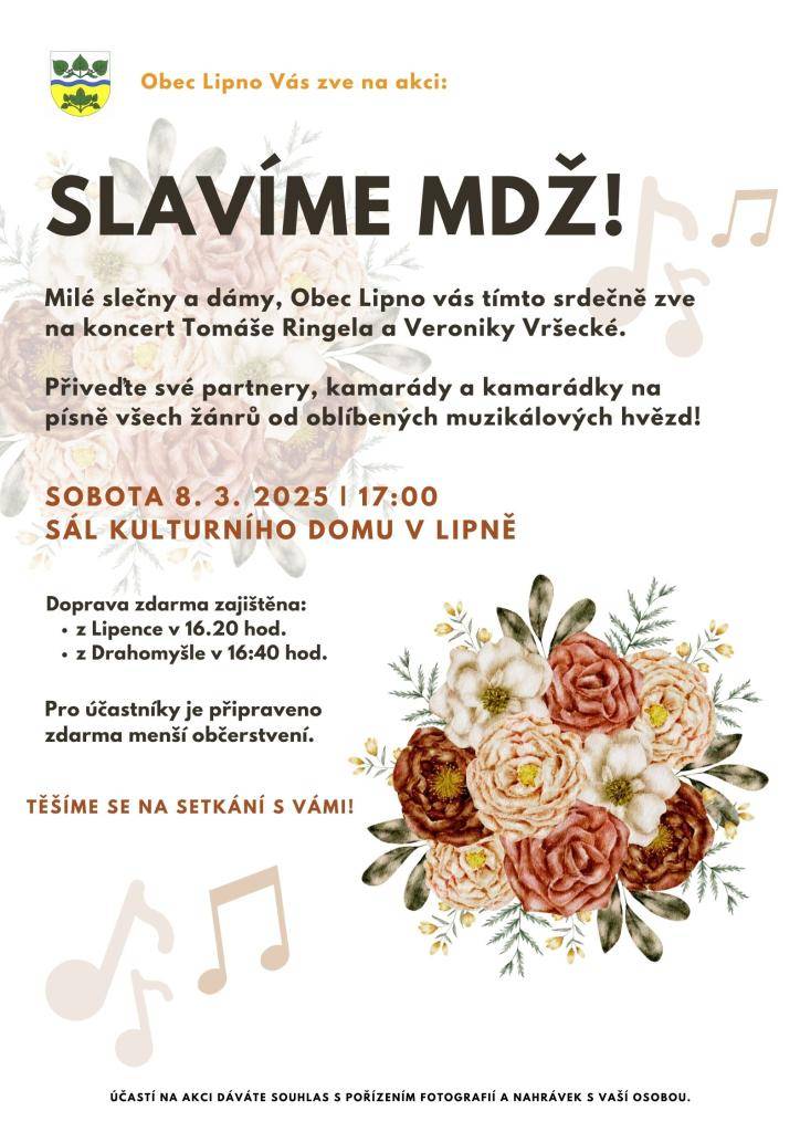 Obec Lipno zve slečny, dámy, ale i jejich partnery, kamarády a kamarádky na koncert Tomáše Ringela a Veroniky Vršecké při příležitosti oslav MDŽ. Sobota 8.3.2025 od 17:00 hodin na sále Kulturního domu v Lipně. Dopravy pro občany zajištěna. Lipenec 16:20 od zastávky, Drahomyšl 16:40 od obchodu.