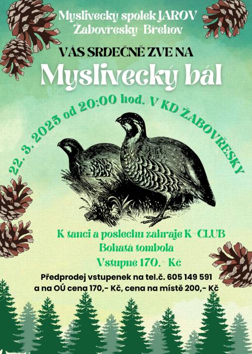 Myslivecký spolek Jarov Žabovřesky-Břehov srdečně zve na Myslivecký bál v sobotu dne 22. 3. 2025 od 20:00 hod. v KD Žabovřesky. K tanci a poslechu zahraje K-CLUB, bohatá tombola.