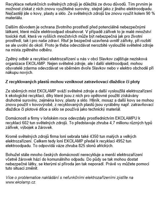 Většina z nás už dnes ví, že vysloužilé světelné zdroje, tedy různé typy žárovek, je potřeba odevzdat k recyklaci. Ne všichni ale víme, proč a jaký je jejich další osud.