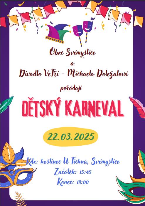 Obec Svémyslice a Divadlo VeTři - Michaela Doležalová pořádají v sobotu 22.03.2025 DĚTSKÝ KARNEVAL Kde: hostinec U Tichnů, Svémyslice Začátek: 15:45 Konec: 18:00