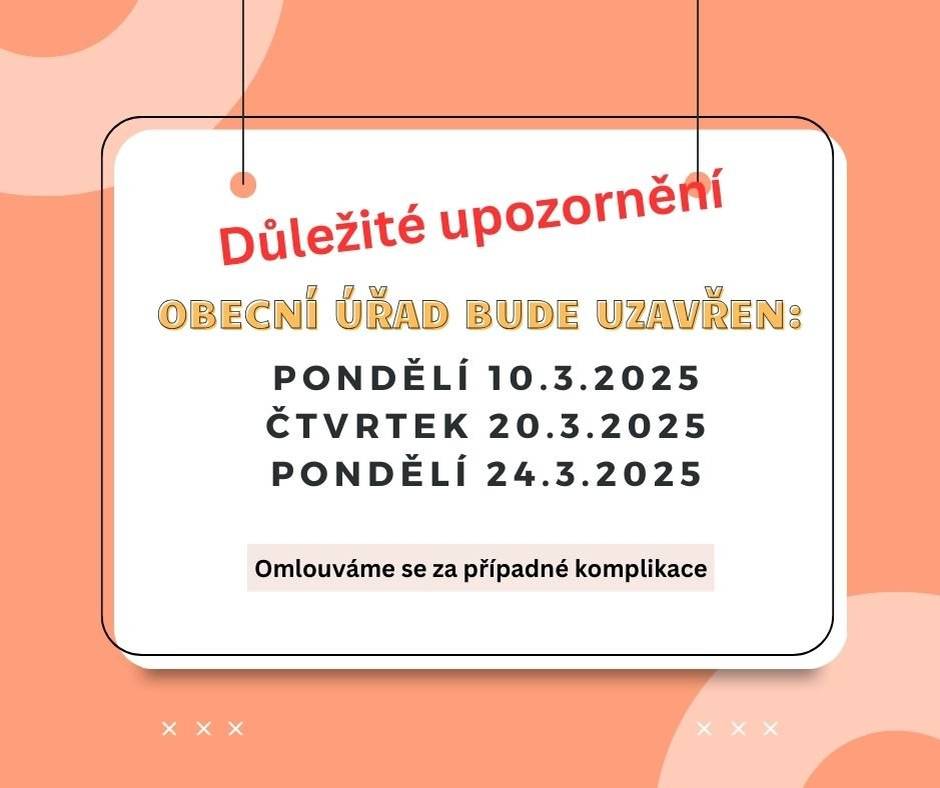 Obecní úřad oznamuje, že ve dnech 10., 20. a 24. března 2025 bude uzavřen z důvodu čerpání dovolené.  Omlouváme se za případné komplikace a děkujeme za pochopení.