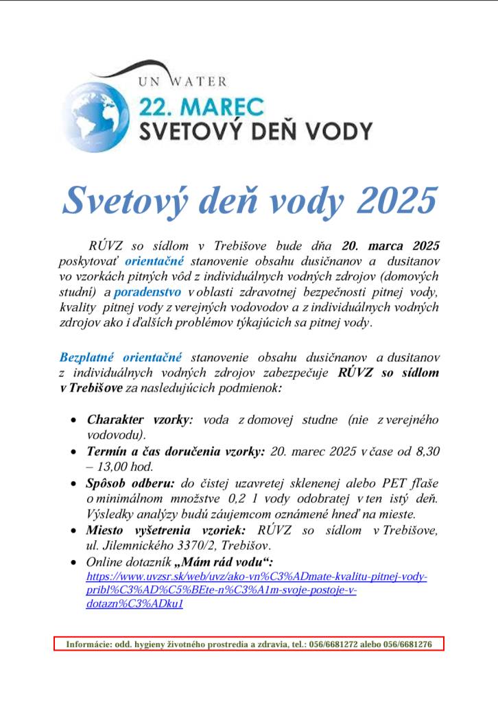 RÚVZ so sídlom v Trebišove pripravuje na deň 20.03.2025 v rámci Svetového dňa vody 2025 akciu zameranú na orientačné stanovenie obsahu dusičnanov a  dusitanov vo vzorkách pitných vôd z individuálnych vodných zdrojov. Bližšie informácie sa dočítate na plagáte a v prílohách.