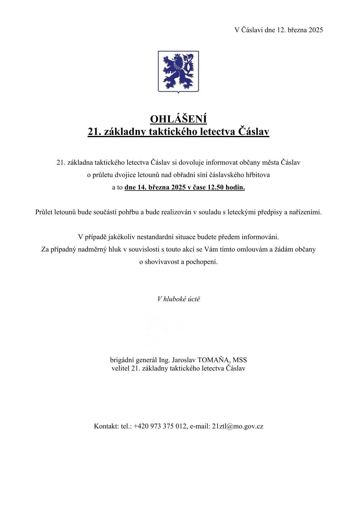 21. základna taktického letectva Čáslav "Zvolenská" si dovoluje informovat občany města Čáslavi o průletu dvojice letounů nad obřadní síní čáslavského hřbitova dne:  14. 3. 2025 v čase 12:50   Za případný nadměrný hluk v souvislosti s touto akcí se vedení letiště omlouvá.