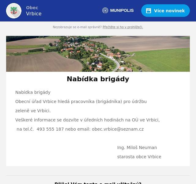 Nabídka brigády Obecní úřad Vrbice hledá pracovníka (brigádníka) pro údržbu zeleně ve Vrbici. Veškeré informace se dozvíte v úředních hodinách na OÚ ve Vrbici, na tel.č.  493 555 187 nebo email: obec.vrbice@seznam.cz  Ing. Miloš Neuman starosta obce Vrbice
