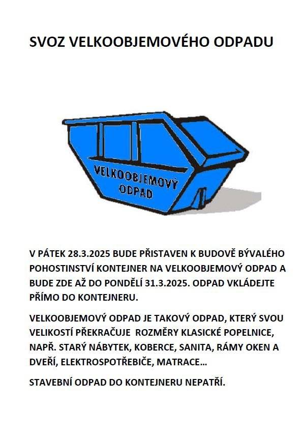 V pátek 28.3.2025 bude přistaven k budově bývalého pohostinství kontejner na velkoobjemový odpad a bude zde až do pondělí 31.3.2025. Odpad vkládejte přímo do kontejneru. Velkoobjemový odpad je takový odpad, který svou velikostí překračuje rozměry klasické popelnice, např. starý nábytek, koberce, sanita, rámy oken, elektrospotřebiče, matrace... Stavební odpad do kontejneru nepatří.